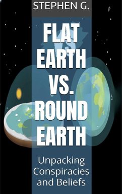 Flat Earth vs. Round Earth: Unpacking Conspiracies and Beliefs (eBook, ePUB) - G., Stephen