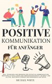 Positive Kommunikation für Anfänger 200+ Techniken und Übungen für effektive Kommunikation und emotionale Intelligenz im Beruf und Alltag. Rhetorik stärken,Bindungen vertiefen. (eBook, ePUB) Positive Kommunikation für Anfänger 200+ Techniken und Übungen für effektive Kommunikation und emotionale Intelligenz im Beruf und Alltag. Rhetorik stärken,Bindungen vertiefen. (eBook, ePUB)