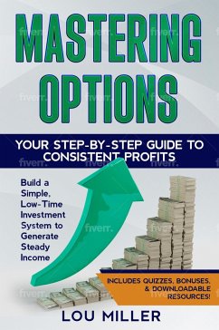 Mastering Options: Your Step-by-Step Guide to Consistent Profits Build a Simple, Low-Time Investment System to Generate Steady Income (eBook, ePUB) - Miller, Lou