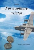 For a Solitary Aviator ENGLISH VERSION (eBook, ePUB) For a Solitary Aviator ENGLISH VERSION (eBook, ePUB)