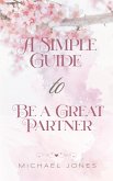 A Simple Guide to Be a Great Partner (eBook, ePUB) A Simple Guide to Be a Great Partner (eBook, ePUB)