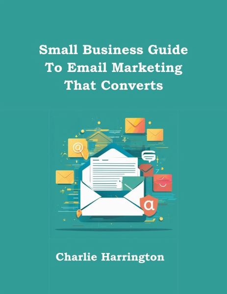Small Business Guide to Email Marketing that Converts (eBook, ePUB)