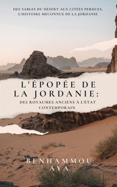 Cover L'Épopée de la Jordanie : Des Royaumes Anciens à l'État Contemporain (eBook, ePUB)