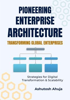 Pioneering Enterprise Architecture: Transforming Global Enterprises (eBook, ePUB) - Ahuja, Ashutosh