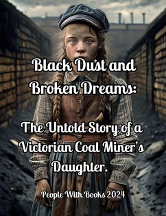 Black Dust and Broken Dreams: The Untold Story of a Victorian Coal Miner's Daughter. (eBook, ePUB) - Books, People With