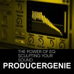The Power Of EQ: Sculpting Your Sound (eBook, ePUB)