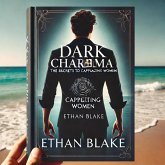 Dark Charisma The Secrets to Captivating Women (eBook, ePUB)