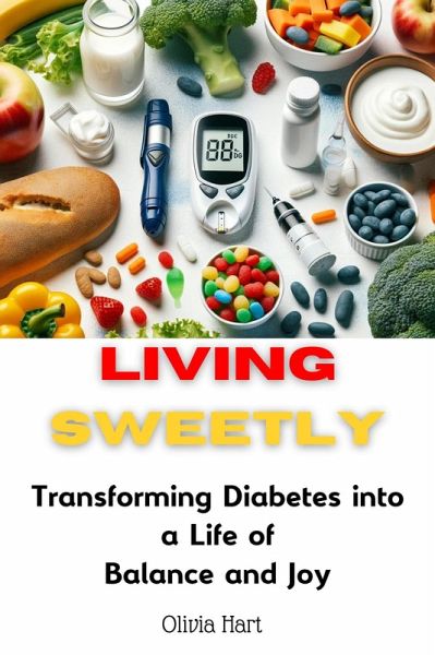 Living Sweetly : Transforming Diabetes into a Life of Balance and Joy (eBook, ePUB) Living Sweetly : Transforming Diabetes into a Life of Balance and Joy (eBook, ePUB)
