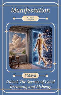 Manifestation: Unlock The Secrets of Lucid Dreaming and Alchemy (eBook, ePUB) - Maya, J.