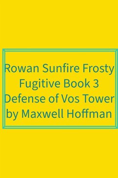 Rowan Sunfire Frosty Fugitive Book 3 Defense of Vos Tower (Rowan Sunfire Frosty Fugitive Series, #3) (eBook, ePUB) - Hoffman, Maxwell