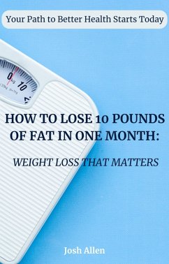 How to Lose 10 Pounds of Fat in One Month: Weight Loss that Matters (eBook, ePUB) - Allen, Josh