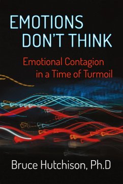 Emotions Don't Think: Emotional Contagion in a Time of Turmoil (eBook, ePUB) - Hutchison, Bruce