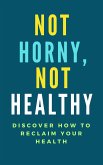 Not Horny, Not Healthy: Discover How To Reclaim Your Health (eBook, ePUB) Not Horny, Not Healthy: Discover How To Reclaim Your Health (eBook, ePUB)