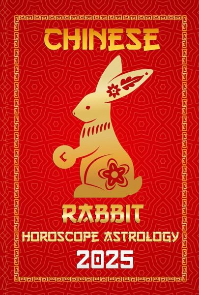 Rabbit Chinese Horoscope 2025 (Chinese Horoscopes & Astrology Secrets for 2025, #4) (eBook, ePUB) Rabbit Chinese Horoscope 2025 (Chinese Horoscopes & Astrology Secrets for 2025, #4) (eBook, ePUB)