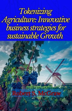 Tokenizing Agriculture: Innovative Business Strategies for Sustainable Growth (Producción, logística y Exportación, #1) (eBook, ePUB) - McGraw, Robert S.