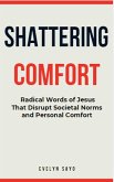 Shattering Comfort: Radical Words of Jesus That Disrupt Societal Norms and Personal Comfort (eBook, ePUB) Shattering Comfort: Radical Words of Jesus That Disrupt Societal Norms and Personal Comfort (eBook, ePUB)