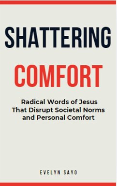Cover Shattering Comfort: Radical Words of Jesus That Disrupt Societal Norms and Personal Comfort (eBook, ePUB)