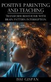 Positive Parenting and Teaching: Transform Behaviour with Brain Pattern Interruption (eBook, ePUB)