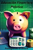 Educación Financiera Práctica: Aprendiendo a Ahorrar, Invertir y Proteger tu Dinero (1) (eBook, ePUB)