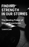 Finding Strength in Our Stories: The Healing Power of Shared Experience (eBook, ePUB)