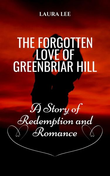 The Forgotten Love of Greenbriar Hill: A Story of Redemption and Romance (eBook, ePUB)