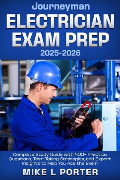 Journeyman Electrician Exam Prep 2025-2026 Complete Study Guide with 400+ Practice Questions, Test-Taking Strategies, and Expert Insights to Help You Ace the Exam (eBook, ePUB) - Porter, Mike L