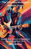 The Ultimate Musician's Website Guide-Step-by-Step Tutorials to Engage Fans and Showcase Your Talent (eBook, ePUB)