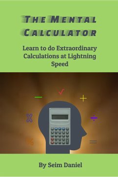 The Mental Calculator: Learn to do Extraordinary Calculations at Lightning Speed (eBook, ePUB) - Daniel, Seim