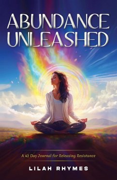 Abundance Unleashed: A 42 Day Manifestation Journal for Releasing Resistance (eBook, ePUB) - Rhymes, Lilah