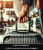 O guia dos imigrantes: A chave de ouro para sucesso no estrangeiro (eBook, ePUB) O guia dos imigrantes: A chave de ouro para sucesso no estrangeiro (eBook, ePUB)