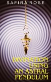Divination Using an Astral Pendulum (eBook, ePUB) Divination Using an Astral Pendulum (eBook, ePUB)