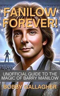 Fanilow Forever!Unofficial Guide To The Magic of Barry Manilow (eBook, ePUB) - Gallagher, Bobby