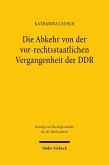 Die Abkehr von der vor-rechtsstaatlichen Vergangenheit der DDR (eBook, PDF) Die Abkehr von der vor-rechtsstaatlichen Vergangenheit der DDR (eBook, PDF)