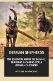 German Shepherds: The Essential Guide to Raising, Training & Caring for A German Shepherd (eBook, ePUB)