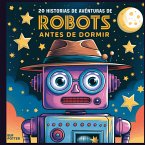 20 historias de aventuras de robots antes de dormir 20 historias de aventuras de robots antes de dormir