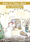 What If There Were No Christmas? What If There Were No Christmas?