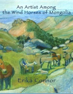 An Artist Among the Wind Horses of Mongolia. (eBook, ePUB) An Artist Among the Wind Horses of Mongolia. (eBook, ePUB)
