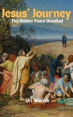 Jesus' Journey: The Hidden Years Unveiled (eBook, ePUB) - Wernik, Uri Jesus' Journey: The Hidden Years Unveiled (eBook, ePUB) - Wernik, Uri