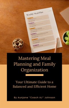 Mastering Meal Planning and Family Organization: Your Ultimate Guide to a Balanced and Efficient Home (eBook, ePUB) - Johnson, Aunjane ''Coach AJ''