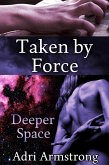 Taken by Force (Deeper Space, #2) (eBook, ePUB) Taken by Force (Deeper Space, #2) (eBook, ePUB)