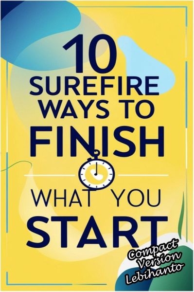 10 Surefire Ways to Finish What You Start -Compact Version (Personal Development) (eBook, ePUB) 10 Surefire Ways to Finish What You Start -Compact Version (Personal Development) (eBook, ePUB)