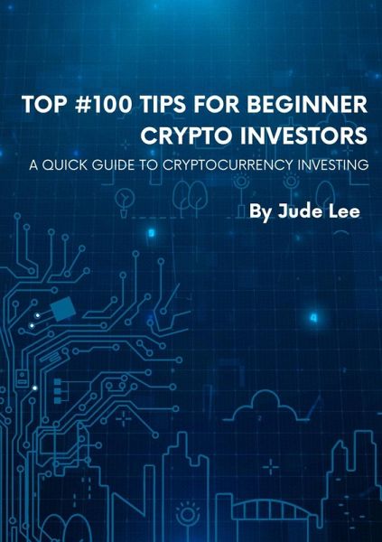 Top #100 Tips For Beginner Crypto Investors (eBook, ePUB)