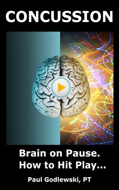 Concussion. Brain on Pause. How to Hit Play. A Practical and Illustrated Guide to Overcoming Concussion, Post Concussion Syndrome / PCS, and Mild Traumatic Brain Injury / mTBI (eBook, ePUB) - Godlewski, Paul