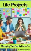 Life Projects: Managing Your Family Like a Pro (eBook, ePUB) Life Projects: Managing Your Family Like a Pro (eBook, ePUB)