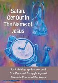 Satan, Get out in the name of Jesus: An Autobiographical Account of a Personal Struggle Against Demonic Forces of Darkness (eBook, ePUB) Satan, Get out in the name of Jesus: An Autobiographical Account of a Personal Struggle Against Demonic Forces of Darkness (eBook, ePUB)