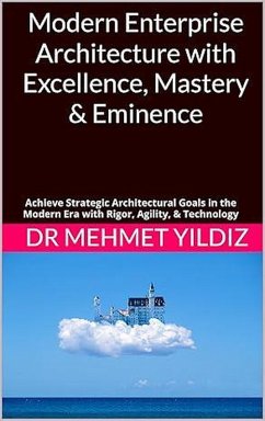 Modern Enterprise Architecture with Excellence, Mastery & Eminence (eBook, ePUB) - Yildiz, Mehmet