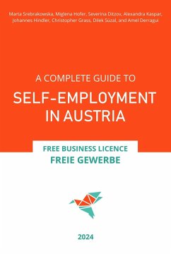 A Complete Guide to Self-Employment in Austria - Free Business Licence (Freie Gewerbe) 2024 (eBook, ePUB) - Srebrakowska, Marta; Hofer, Miglena; Ditzov, Severina; Kaspar, Alexandra; Hindler, Johannes; Derragui, Amel; Süzal, Dilek; Grass, Christopher