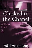 Choked in the Chapel (A Kinky Priest, #2) (eBook, ePUB) Choked in the Chapel (A Kinky Priest, #2) (eBook, ePUB)