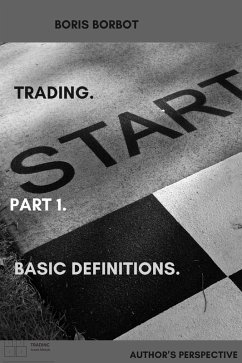 Trading. Part1. Basic definitions. Author's perspective. (Trading from Borbot, #2) (eBook, ePUB) Cover Trading. Part1. Basic definitions. Author's perspective. (Trading from Borbot, #2) (eBook, ePUB)