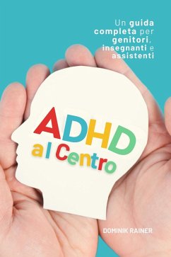 ADHD al Centro: Una guida completa per genitori, insegnanti e assistenti (eBook, ePUB) - Rainer, Dominik